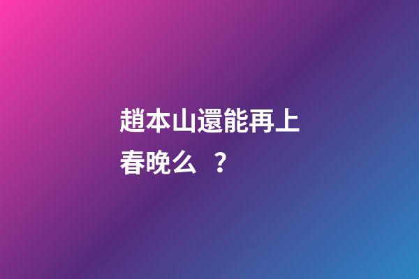趙本山還能再上春晚么？